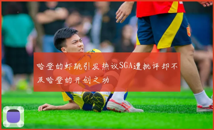 哈登的虾跳引发热议SGA遭批评却不及哈登的开创之功