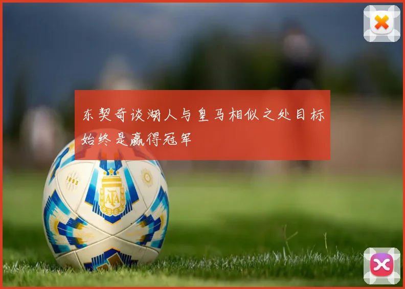 东契奇谈湖人与皇马相似之处目标始终是赢得冠军